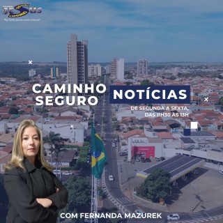Caminho Seguro Notícias o Canal da Informação. Apresentação Fernanda Mazurek